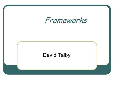 Frameworks David Talby. Frameworks “ A reusable, semi-complete application that can be specialized to produce a custom application ” “ A set of cooperating.