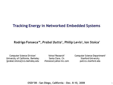 1 Tracking Energy in Networked Embedded Systems Rodrigo Fonseca † *, Prabal Dutta †, Philip Levis ‡, Ion Stoica † Computer Science Division † University.