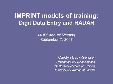 IMPRINT models of training: Digit Data Entry and RADAR MURI Annual Meeting September 7, 2007 Carolyn Buck-Gengler Department of Psychology and Center for.