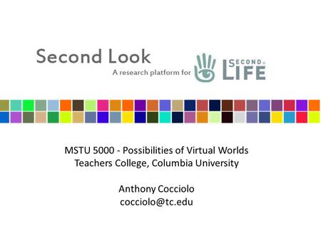 MSTU 5000 - Possibilities of Virtual Worlds Teachers College, Columbia University Anthony Cocciolo