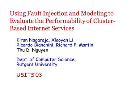 Using Fault Injection and Modeling to Evaluate the Performability of Cluster- Based Internet Services Kiran Nagaraja, Xiaoyan Li Ricardo Bianchini, Richard.