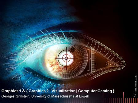 Graphics 1 & { Graphics 2 | Visualization | Computer Gaming } Georges Grinstein, University of Massachusetts at Lowell.