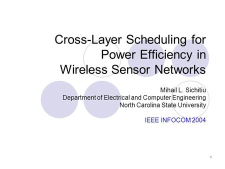 1 Cross-Layer Scheduling for Power Efficiency in Wireless Sensor Networks Mihail L. Sichitiu Department of Electrical and Computer Engineering North Carolina.