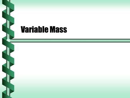 Variable Mass. Break Up  After the split, the sum of momentum is conserved. P = m 1 v 1 + m 2 v 2  Center of mass velocity remains the same.  The kinetic.