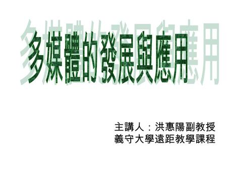 主講人：洪惠陽副教授 義守大學遠距教學課程. 多媒體製作淺介 認識多媒體 多媒體編製的工具 多媒體編製系統 Astound 簡介 多媒體資料編輯程式 多媒體光碟錄製.