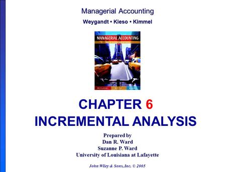 John Wiley & Sons, Inc. © 2005 Prepared by Dan R. Ward Suzanne P. Ward University of Louisiana at Lafayette Managerial Accounting Weygandt Kieso Kimmel.