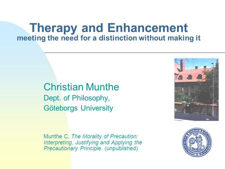 Therapy and Enhancement meeting the need for a distinction without making it Christian Munthe Dept. of Philosophy, Göteborgs University Munthe C, The Morality.