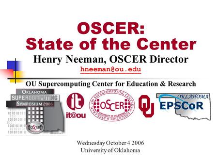 Henry Neeman, OSCER Director OU Supercomputing Center for Education & Research Wednesday October 4 2006 University of Oklahoma OSCER: State.