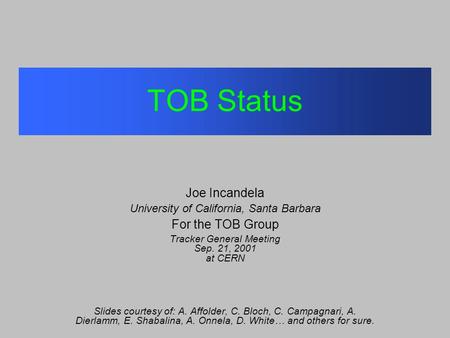 TOB Status Joe Incandela University of California, Santa Barbara For the TOB Group Tracker General Meeting Sep. 21, 2001 at CERN Slides courtesy of: A.