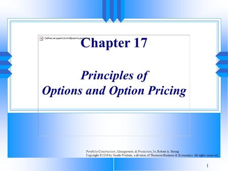 1 Chapter 17 Principles of Options and Option Pricing Portfolio Construction, Management, & Protection, 5e, Robert A. Strong Copyright ©2009 by South-Western,