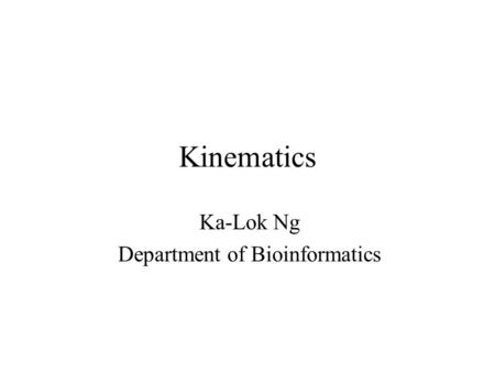 Kinematics Ka-Lok Ng Department of Bioinformatics.