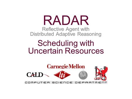 Scheduling with Uncertain Resources Reflective Agent with Distributed Adaptive Reasoning RADAR.