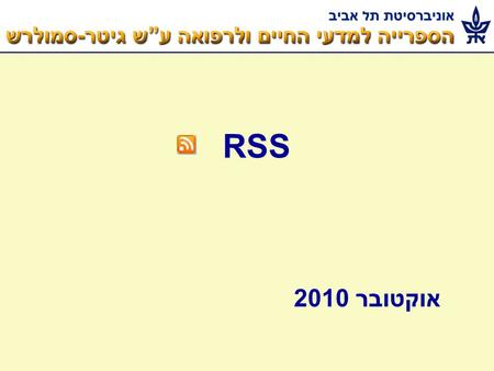 RSS אוקטובר 2010. RSS – Really Simple Syndication תקן שמשמש להפצת תכנים ברשת – חדשות והודעות למעקב אחר עדכונים חדשים מוזן ב- XML - Extensible Markup Language.