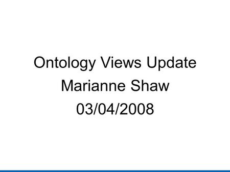 Ontology Views Update Marianne Shaw 03/04/2008. Overview Sub and recursive queries on DB model  ds-config.ttl  Demo: Liver part TC Skolem Functions.