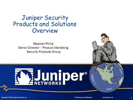 Copyright © 2003 Juniper Networks, Inc. Proprietary and Confidentialwww.juniper.net 1 Copyright © 2005 Juniper Networks, Inc. Proprietary and Confidentialwww.juniper.net.