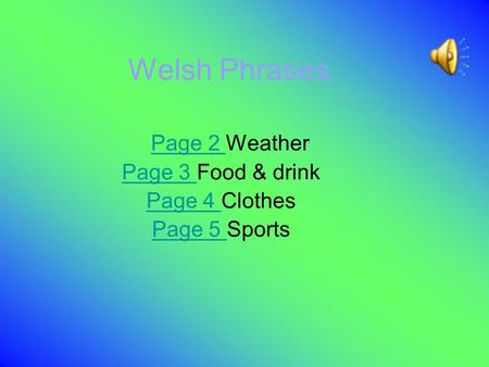 Welsh Phrases Page 2 WeatherPage 2 Page 3 Page 3 Food & drink Page 4 Page 4 Clothes Page 5 Page 5 Sports.