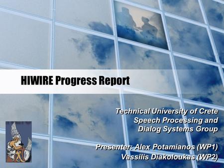 HIWIRE Progress Report Technical University of Crete Speech Processing and Dialog Systems Group Presenter: Alex Potamianos (WP1) Vassilis Diakoloukas (WP2)