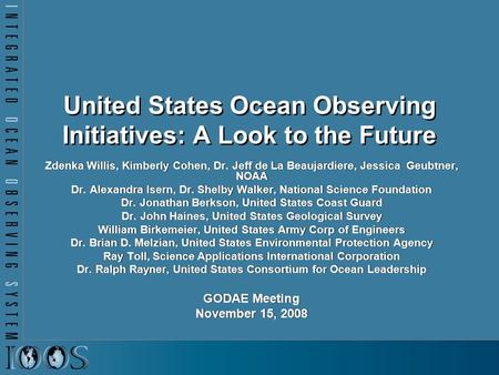 United States Ocean Observing Initiatives: A Look to the Future Zdenka Willis, Kimberly Cohen, Dr. Jeff de La Beaujardiere, Jessica Geubtner, NOAA Dr.