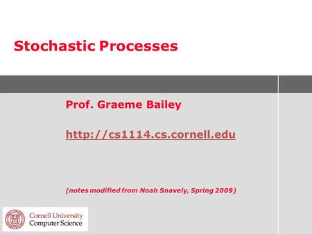 Stochastic Processes Prof. Graeme Bailey  (notes modified from Noah Snavely, Spring 2009)