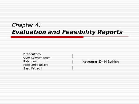 Chapter 4: Evaluation and Feasibility Reports Presenters: Oum Keltoum Nejmi Raja Hammi Macoumba Ndiaye Saad Fattachi | | Instructor: Dr. H.Belhiah |