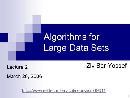 1 Algorithms for Large Data Sets Ziv Bar-Yossef Lecture 2 March 26, 2006