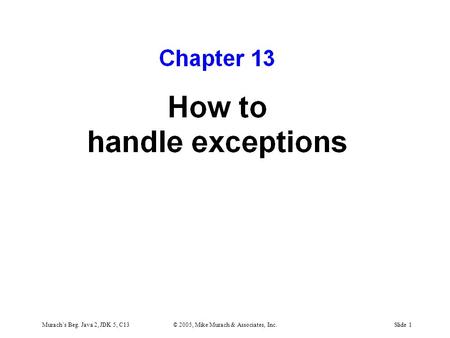 Murach’s Beg. Java 2, JDK 5, C13© 2005, Mike Murach & Associates, Inc.Slide 1.