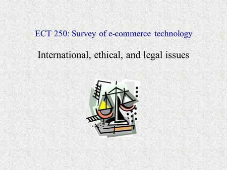 ECT 250: Survey of e-commerce technology International, ethical, and legal issues.