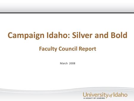 Campaign Idaho: Silver and Bold Faculty Council Report March 2008.