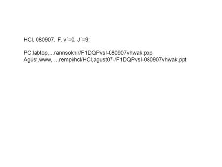 HCl, 080907, F, v´=0, J´=9: PC,labtop,...rannsoknir/F1DQPvsI-080907vhwak.pxp Agust,www,...rempi/hcl/HCl,agust07-/F1DQPvsI-080907vhwak.ppt.