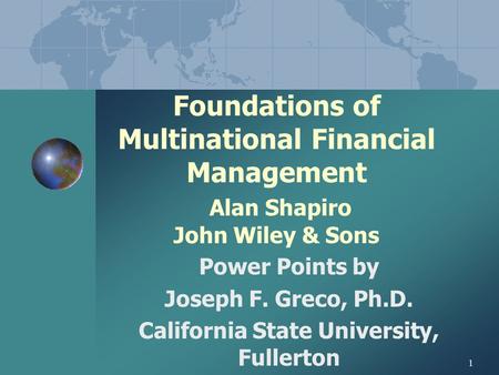 1 Foundations of Multinational Financial Management Alan Shapiro John Wiley & Sons Power Points by Joseph F. Greco, Ph.D. California State University,