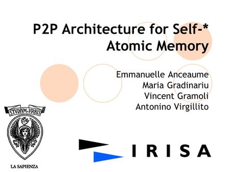 P2P Architecture for Self-* Atomic Memory Emmanuelle Anceaume Maria Gradinariu Vincent Gramoli Antonino Virgillito.