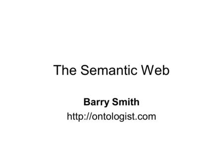 The Semantic Web Barry Smith