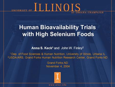 Human Bioavailability Trials with High Selenium Foods Anna S. Keck 1 and John W. Finley 2 1 Dep. of Food Sciences & Human Nutrition, University of Illinois,