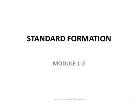 STANDARD FORMATION MODULE 1-2 1Accounting Standard Formation.