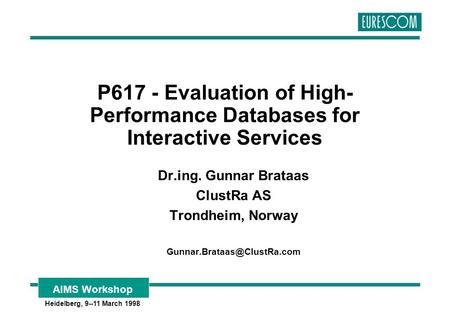 AIMS Workshop Heidelberg, 9--11 March 1998 P617 - Evaluation of High- Performance Databases for Interactive Services Dr.ing. Gunnar Brataas ClustRa AS.