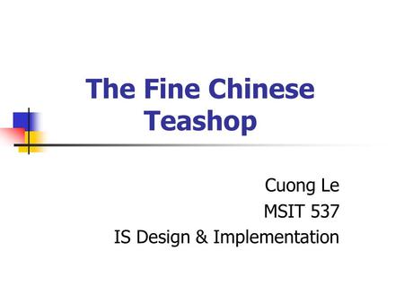 The Fine Chinese Teashop Cuong Le MSIT 537 IS Design & Implementation.