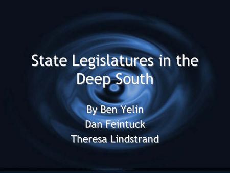 State Legislatures in the Deep South By Ben Yelin Dan Feintuck Theresa Lindstrand By Ben Yelin Dan Feintuck Theresa Lindstrand.