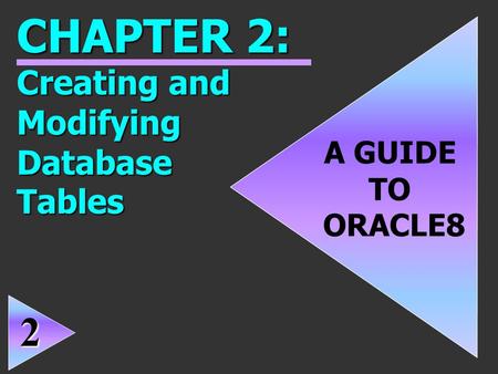 1 A GUIDE TO ORACLE8 CHAPTER 2: Creating and ModifyingDatabaseTables 2.