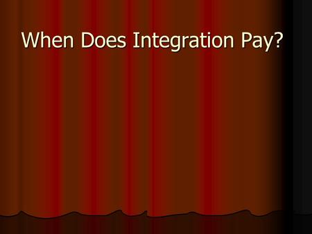 When Does Integration Pay?. Europe has been rather spectacularly successful in its integration efforts. Many others have been far less successful. What.