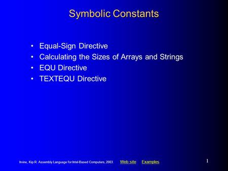 Web siteWeb site ExamplesExamples Irvine, Kip R. Assembly Language for Intel-Based Computers, 2003. 1 Symbolic Constants Equal-Sign Directive Calculating.