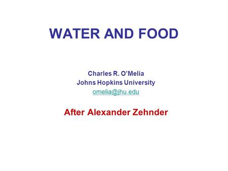 WATER AND FOOD Charles R. O’Melia Johns Hopkins University After Alexander Zehnder.