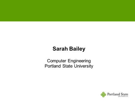 Sarah Bailey Computer Engineering Portland State University.