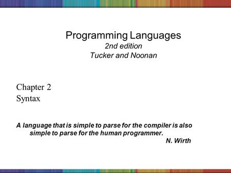 Copyright © 2006 The McGraw-Hill Companies, Inc. Programming Languages 2nd edition Tucker and Noonan Chapter 2 Syntax A language that is simple to parse.