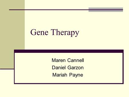 Gene Therapy Maren Cannell Daniel Garzon Mariah Payne.