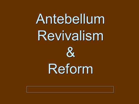 Antebellum Revivalism & Reform