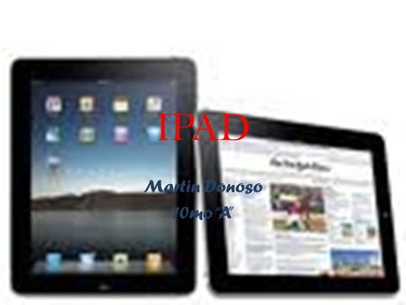 IPAD Martin Donoso 10mo “A”. IPAD SPECIFICATIONS: New Ipad include many functions and programs like: safari,mail,photos,videos,youtube,ipod,itunes,ap.