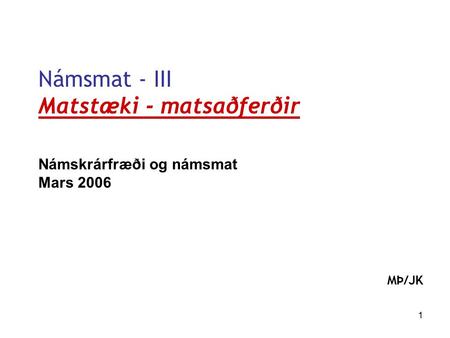 1 Námsmat - III Matstæki - matsaðferðir Námskrárfræði og námsmat Mars 2006 MÞ/JK.