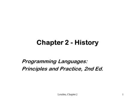 Louden, Chapter 21 Chapter 2 - History Programming Languages: Principles and Practice, 2nd Ed.