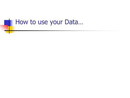 How to use your Data…. Qualitative Research Analysis Transcribe audio or video tapes. Carefully and Individually review the written statements and visuals.