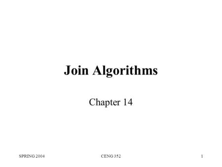 SPRING 2004CENG 3521 Join Algorithms Chapter 14. SPRING 2004CENG 3522 Schema for Examples Similar to old schema; rname added for variations. Reserves: